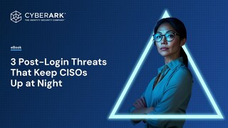 3 Post-Login Threats That Keep CISOs Up at Night