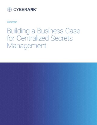 Building a Business Case for Centralized Secrets Management
