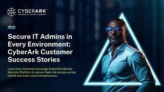Secure IT Admins in Every Environment: CyberArk Customer Success Stories